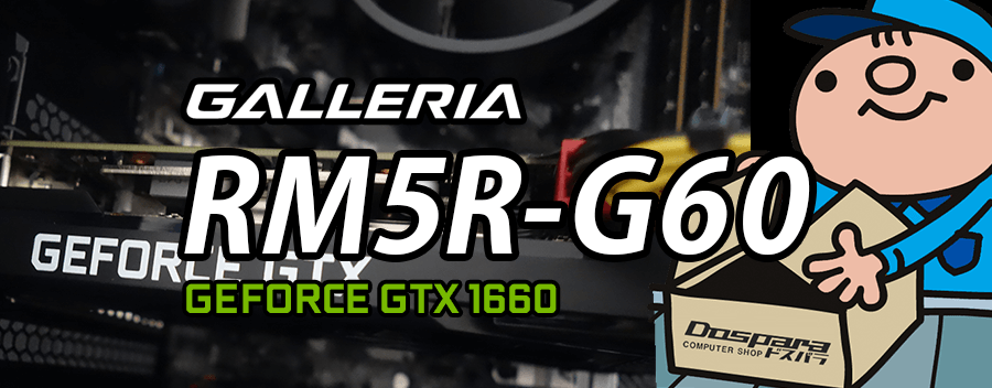 GALLERIA RM5R-G60（Geforce GTX 1660 × Ryzen 5 3500）レビュー＆評価